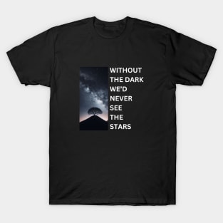 Without the Dark We'd Never See The Stars T-Shirt